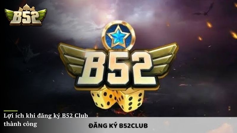 Lợi ích khủng nhận được khi đăng ký B52 Club thành công