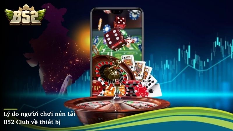 Lý do người chơi nên tải B52 Club về thiết bị để giải trí