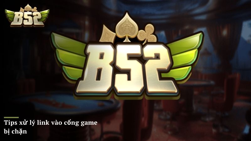 Tips xử lý link vào cổng game bị chặn