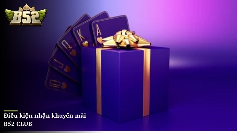Danh sách điều kiện để nhận khuyến mãi B52 CLUB