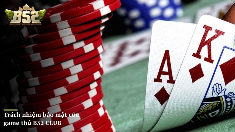 Trách nhiệm bảo mật của game thủ B52 CLUB